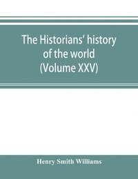 bokomslag The historians' history of the world; a comprehensive narrative of the rise and development of nations as recorded by over two thousand of the great writers of all ages (Volume XXV)