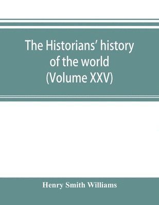 bokomslag The historians' history of the world; a comprehensive narrative of the rise and development of nations as recorded by over two thousand of the great writers of all ages (Volume XXV)