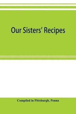 Compiled In Pittsburgh, Penna, Compiled in Pittsburgh - Our sisters' recipes, Häftad