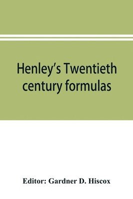 Gardner D Hiscox, Gardner D. Hiscox - Henley's Twentieth century formulas, recipes and processes; containing ten thousand selected household and workshop formulas, recipes, processes and moneysaving methods for the practical use of manufacturers, mechanics, housekeepers and home workers, Häftad