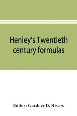 Henley's Twentieth century formulas, recipes and processes; containing ten thousand selected household and workshop formulas, recipes, processes and moneysaving methods for the practical use of 1