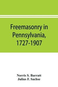 bokomslag Freemasonry in Pennsylvania, 1727-1907, as shown by the records of Lodge No. 2, F. and A. M. of Philadelphia from the year A.L. 5757, A.D. 1757