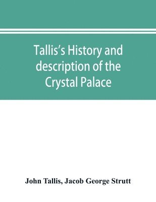 bokomslag Tallis's history and description of the Crystal Palace, and the Exhibition of the World's Industry in 1851