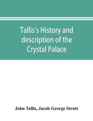 Tallis's history and description of the Crystal Palace, and the Exhibition of the World's Industry in 1851