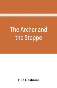 bokomslag The archer and the steppe, or, The empires of Scythia