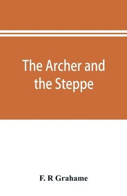 bokomslag The archer and the steppe, or, The empires of Scythia