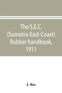 bokomslag The S.E.C. (Sumatra-East-Coast) rubber handbook, 1911