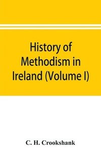 bokomslag History of Methodism in Ireland (Volume I) Wesley and His Times