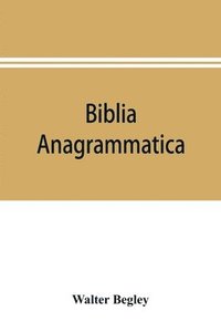 bokomslag Biblia anagrammatica, or, The anagrammatic Bible