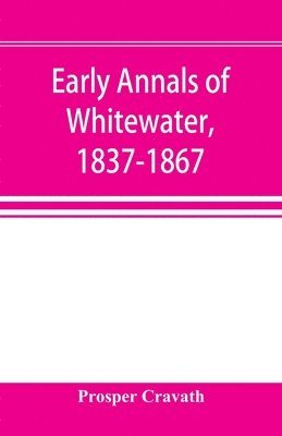 Early annals of Whitewater, 1837-1867 1