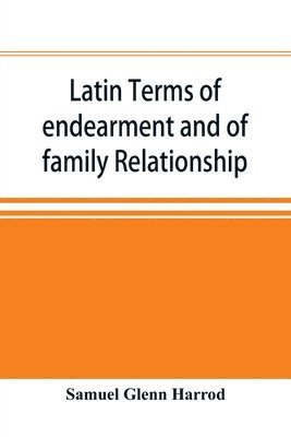 bokomslag Latin terms of endearment and of family relationship; a lexicographical study based on Volume VI of the Corpus Inscriptionum Latinarum