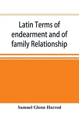 bokomslag Latin terms of endearment and of family relationship; a lexicographical study based on Volume VI of the Corpus Inscriptionum Latinarum