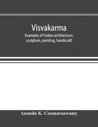 bokomslag Visvakarma; examples of Indian architecture, sculpture, painting, handicraft