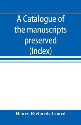 Henry Richards Luard - catalogue of the manuscripts preserved in the library of the University of Cambridge. Ed. for the Syndics of the University press (Index), Häftad