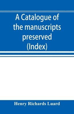 A catalogue of the manuscripts preserved in the library of the University of Cambridge. Ed. for the Syndics of the University press (Index) 1