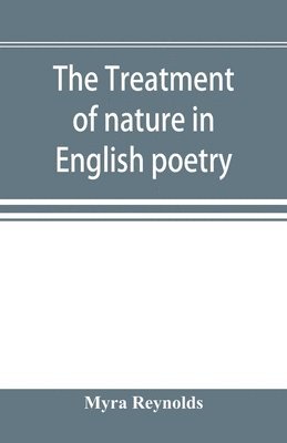 Myra Reynolds - treatment of nature in English poetry between Pope and Wordsworth, Häftad