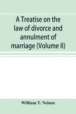 bokomslag A treatise on the law of divorce and annulment of marriage