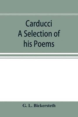 Carducci; A Selection of his Poems, with verse translations notes, and three introductory Essays 1