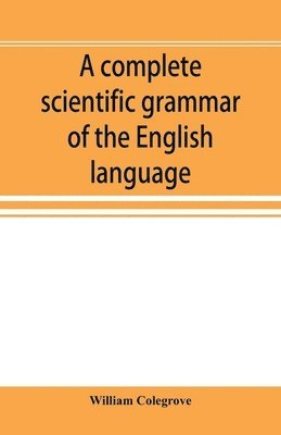 A complete scientific grammar of the English language 1