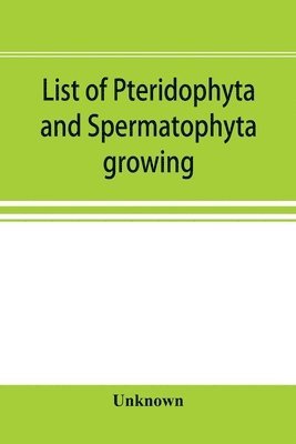 List of Pteridophyta and Spermatophyta growing without cultivation in northeastern North America 1