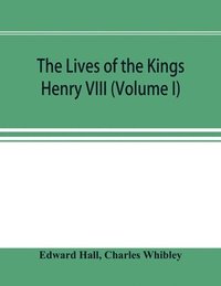 bokomslag The Lives of the Kings; Henry VIII (Volume I)