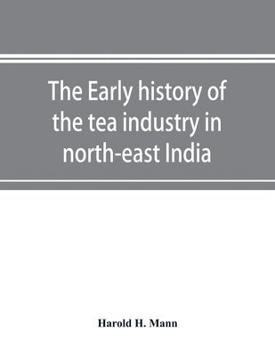 bokomslag The early history of the tea industry in north-east India