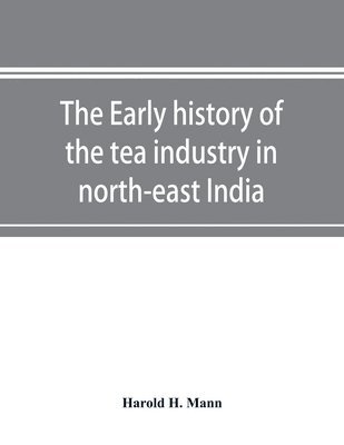 Harold H Mann, Harold H. Mann - early history of the tea industry in north-east India, Häftad