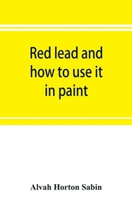 Alvah Horton Sabin - Red lead and how to use it in paint, Häftad