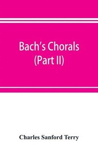 bokomslag Bach's chorals (Part II); The Hymns and Hymn Melodies of the Cantatas and Motetts