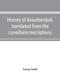 bokomslag History of Assurbanipal, translated from the cuneiform inscriptions