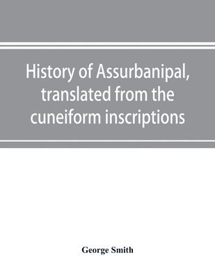 bokomslag History of Assurbanipal, translated from the cuneiform inscriptions