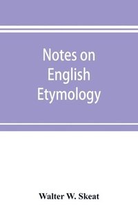 bokomslag Notes on English etymology; chiefly reprinted from the Transactions of the Philological society
