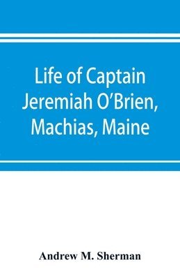 bokomslag Life of Captain Jeremiah O'Brien, Machias, Maine