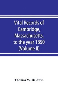 bokomslag Vital records of Cambridge, Massachusetts, to the year 1850 (Volume II) Marriages and Deaths