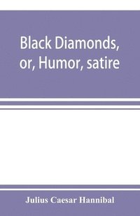 bokomslag Black diamonds, or, Humor, satire, and sentiment, treated scientifically by professor Julius Caesar Hannibal