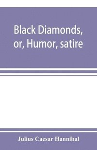bokomslag Black diamonds, or, Humor, satire, and sentiment, treated scientifically by professor Julius Cæsar Hannibal