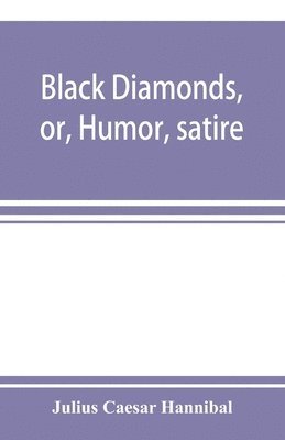 bokomslag Black diamonds, or, Humor, satire, and sentiment, treated scientifically by professor Julius Csar Hannibal