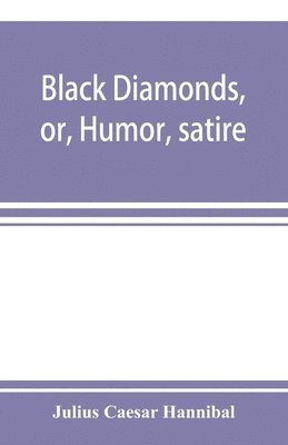 Julius Caesar Hannibal - Black diamonds, or, Humor, satire, and sentiment, treated scientifically by professor Julius Cæsar Hannibal, Häftad