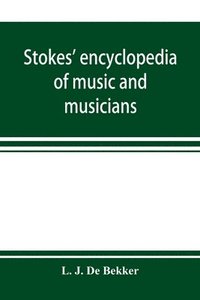 bokomslag Stokes' encyclopedia of music and musicians, covering the entire period of musical history from the earliest times to the season of 1908-09