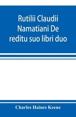 Rutilii Claudii Namatiani De reditu suo libri duo 1