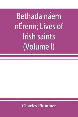 bokomslag Bethada na&#769;em nE&#769;renn; Lives of Irish saints (Volume I) Introduction, Texts, Glossary