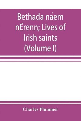 Bethada náem nÉrenn; Lives of Irish saints (Volume I) Introduction, Texts, Glossary