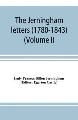 Lady Frances Dillon Jerningham, Egerton Castle - Jerningham letters (1780-1843) Being excerpts from the correspondence and diaries of the Honourable Lady Jerningham and of her daughter Lady Bedingfeld (Volume I), Häftad