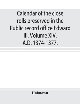 bokomslag Calendar of the close rolls preserved in the Public record office Edward III. Volume XIV. A.D. 1374-1377.