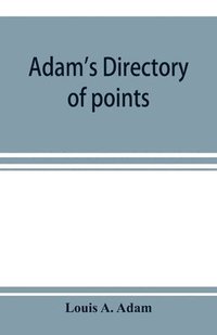 bokomslag Adam's directory of points and landings on rivers and bayous in the states of Alabama, Arkansas, Florida, Georgia, Indiana, Illinois, Kentucky, Iowa, Louisiana, Minnesota, Mississippi, Missouri,