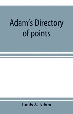 bokomslag Adam's directory of points and landings on rivers and bayous in the states of Alabama, Arkansas, Florida, Georgia, Indiana, Illinois, Kentucky, Iowa, Louisiana, Minnesota, Mississippi, Missouri,