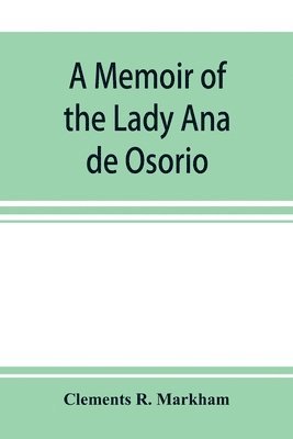 bokomslag A memoir of the Lady Ana de Osorio, countess of Chinchon and vice-queen of Peru (A. D. 1629-39) with a plea for the correct spelling of the Chinchona genus