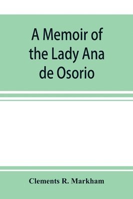 memoir of the Lady Ana de Osorio, countess of Chinchon and vice-queen of Peru (A. D. 1629-39) with a plea for the correct spelling of the Chinchona genus