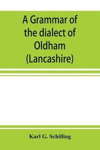 bokomslag A grammar of the dialect of Oldham (Lancashire)