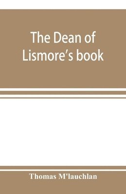 bokomslag The Dean of Lismore's book; a selection of ancient Gaelic poetry from a manuscript collection made by Sir James M'Gregor, dean of Lismore, in the beginning of the sixteenth century